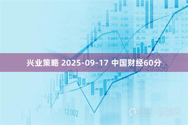 兴业策略 2025-09-17 中国财经60分